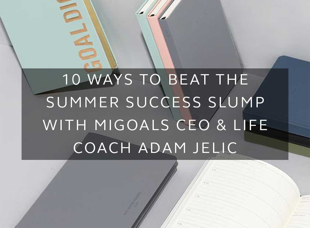 10 Ways To Beat The Summer Success Slump With MiGoals CEO and Life Coach Adam Jelic